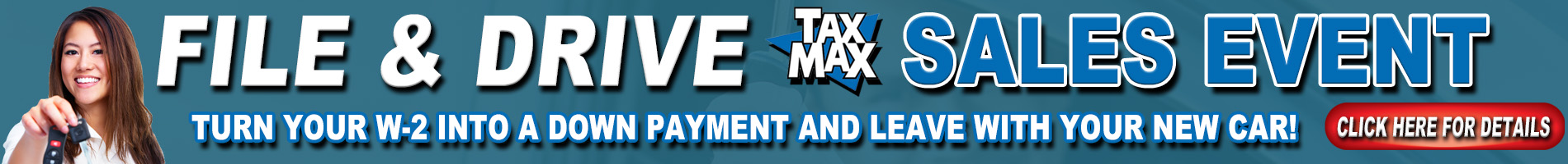 Tax Max File & Drive Sales Event - Turn your W-2 into a down payment!